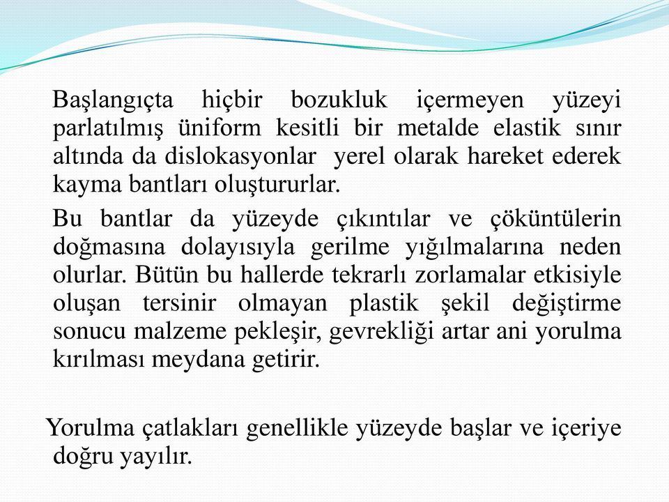 Bu bantlar da yüzeyde çıkıntılar ve çöküntülerin doğmasına dolayısıyla gerilme yığılmalarına neden olurlar.