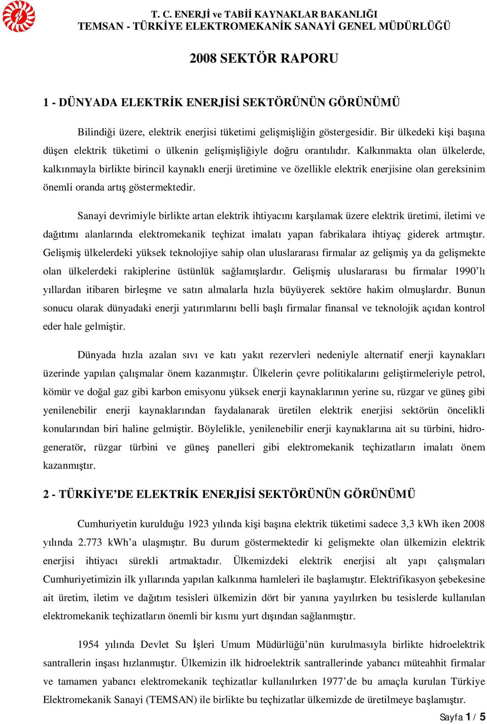 Kalk nmakta olan ülkelerde, kalk nmayla birlikte birincil kaynakl enerji üretimine ve özellikle elektrik enerjisine olan gereksinim önemli oranda art göstermektedir.