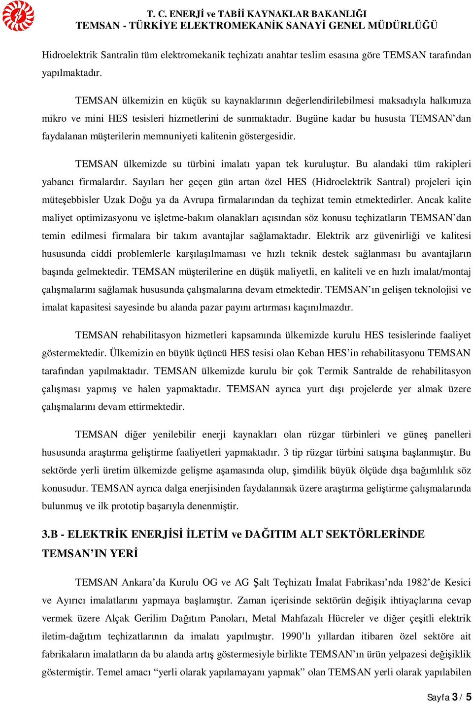 Bugüne kadar bu hususta TEMSAN dan faydalanan mü terilerin memnuniyeti kalitenin göstergesidir. TEMSAN ülkemizde su türbini imalat yapan tek kurulu tur. Bu alandaki tüm rakipleri yabanc firmalard r.