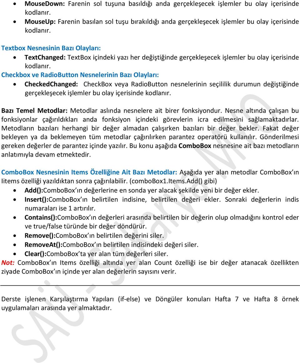 RadioButton nesnelerinin seçililik durumun değiştiğinde gerçekleşecek işlemler bu olay içerisinde Bazı Temel Metodlar: Metodlar aslında nesnelere ait birer fonksiyondur.