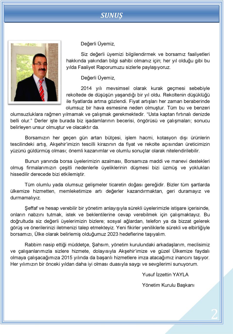 Fiyat artışları her zaman beraberinde olumsuz bir hava esmesine neden olmuştur. Tüm bu ve benzeri olumsuzluklara rağmen yılmamak ve çalışmak gerekmektedir. Usta kaptan fırtınalı denizde belli olur.