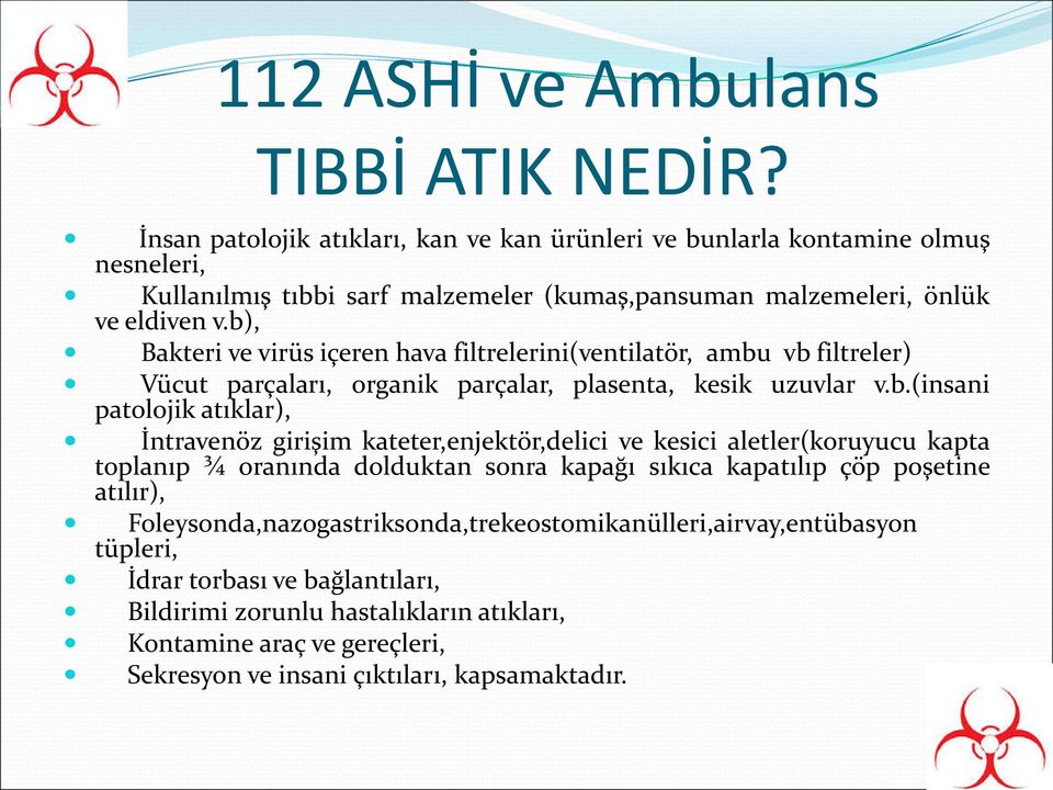 b), Bakteri ve virüs içeren hava filtrelerini(ventilatör, ambu vb filtreler) Vücut parçaları, organik parçalar, plasenta, kesik uzuvlar v.b.(insani patolojik atıklar), İntravenöz girişim