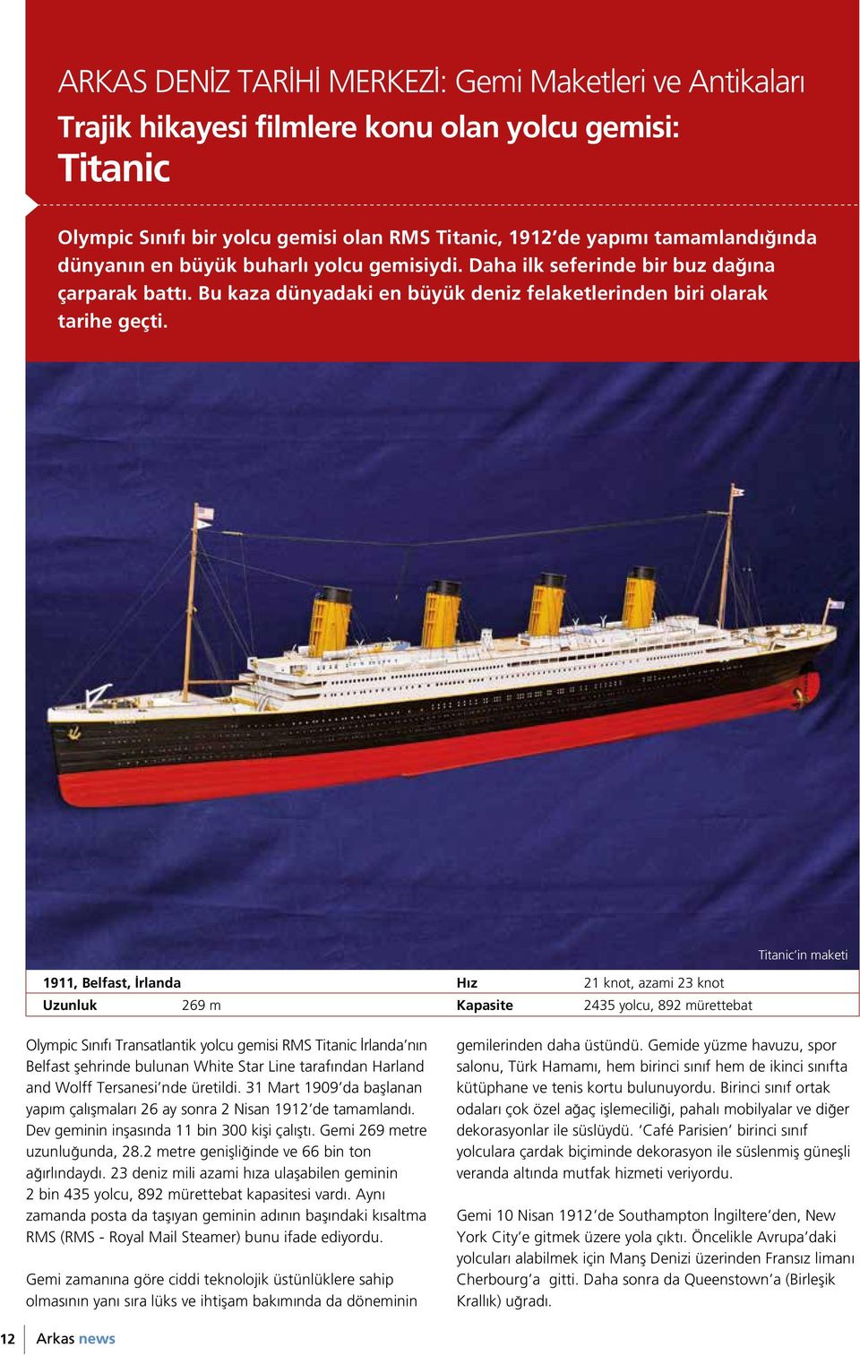 1911, Belfast, İrlanda Hız 21 knot, azami 23 knot Uzunluk 269 m Kapasite 2435 yolcu, 892 mürettebat Titanic in maketi Olympic Sınıfı Transatlantik yolcu gemisi RMS Titanic İrlanda nın Belfast