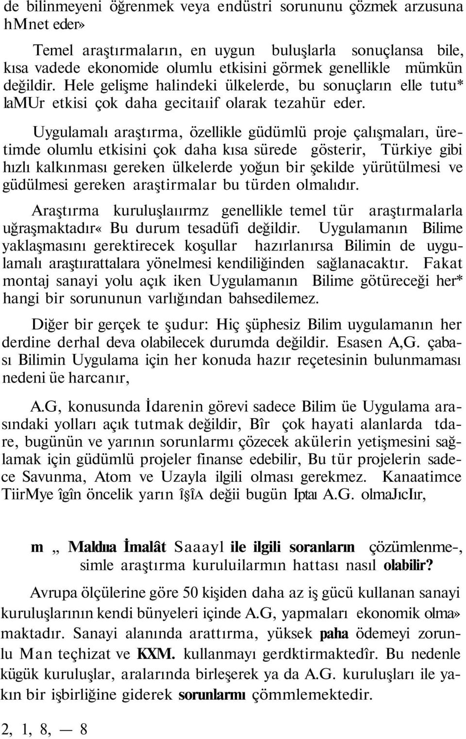 Uygulamalı araştırma, özellikle güdümlü proje çalışmaları, üretimde olumlu etkisini çok daha kısa sürede gösterir, Türkiye gibi hızlı kalkınması gereken ülkelerde yoğun bir şekilde yürütülmesi ve