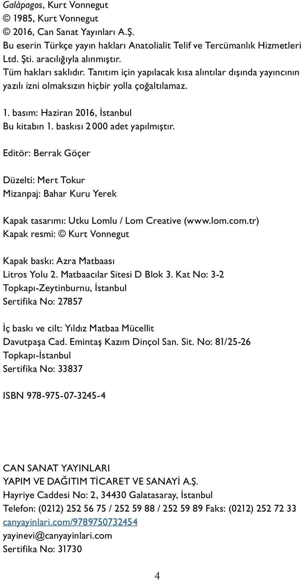 baskısı 2 000 adet yapılmıştır. Editör: Berrak Göçer Düzelti: Mert Tokur Mizanpaj: Bahar Kuru Yerek Ka pak ta sarımı: Utku Lomlu / Lom Creative (www.lom.com.