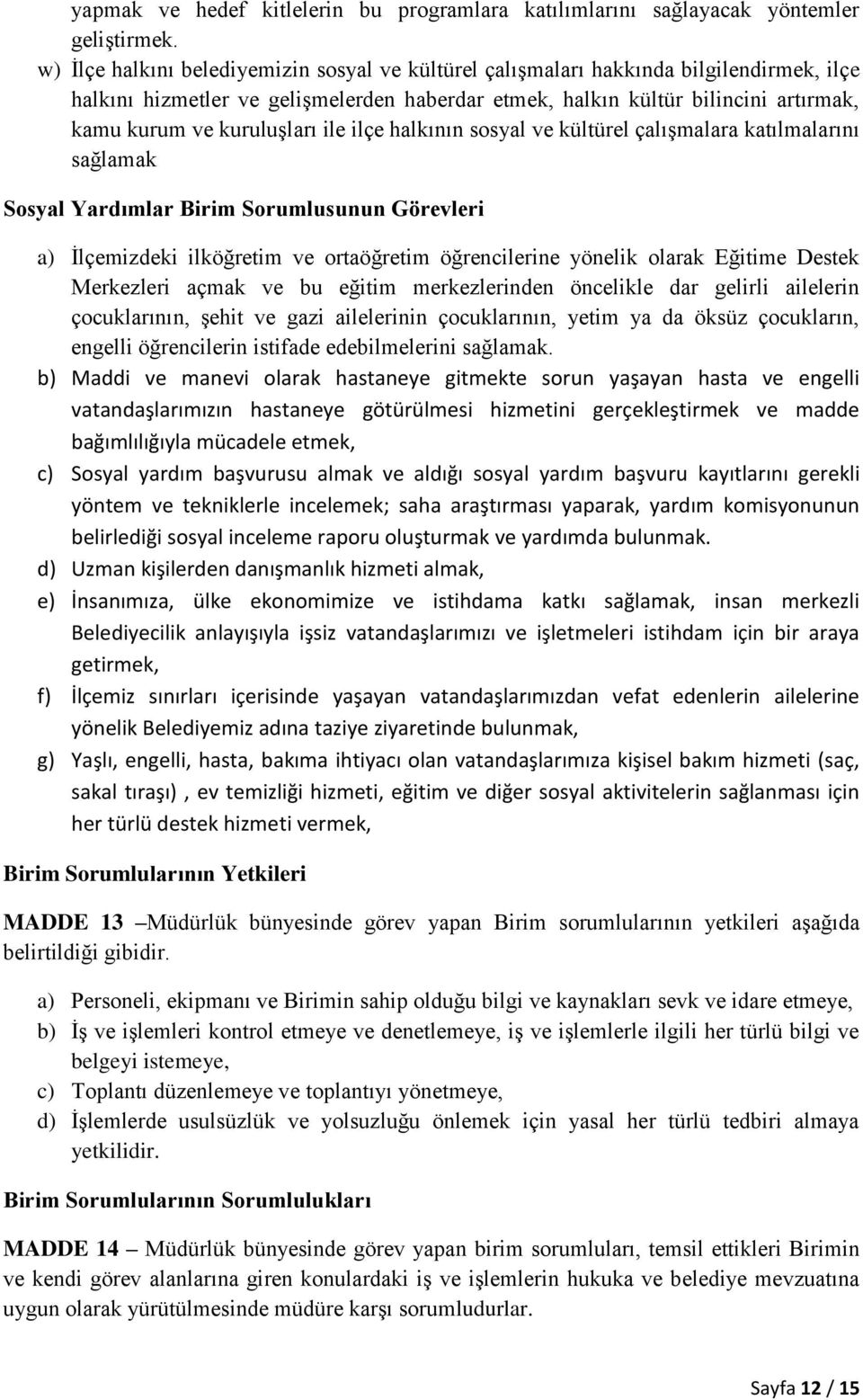 kuruluşları ile ilçe halkının sosyal ve kültürel çalışmalara katılmalarını sağlamak Sosyal Yardımlar Birim Sorumlusunun Görevleri a) İlçemizdeki ilköğretim ve ortaöğretim öğrencilerine yönelik olarak