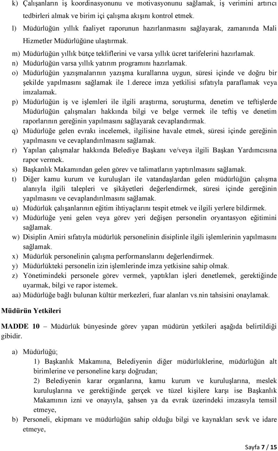 m) Müdürlüğün yıllık bütçe tekliflerini ve varsa yıllık ücret tarifelerini hazırlamak. n) Müdürlüğün varsa yıllık yatırım programını hazırlamak.