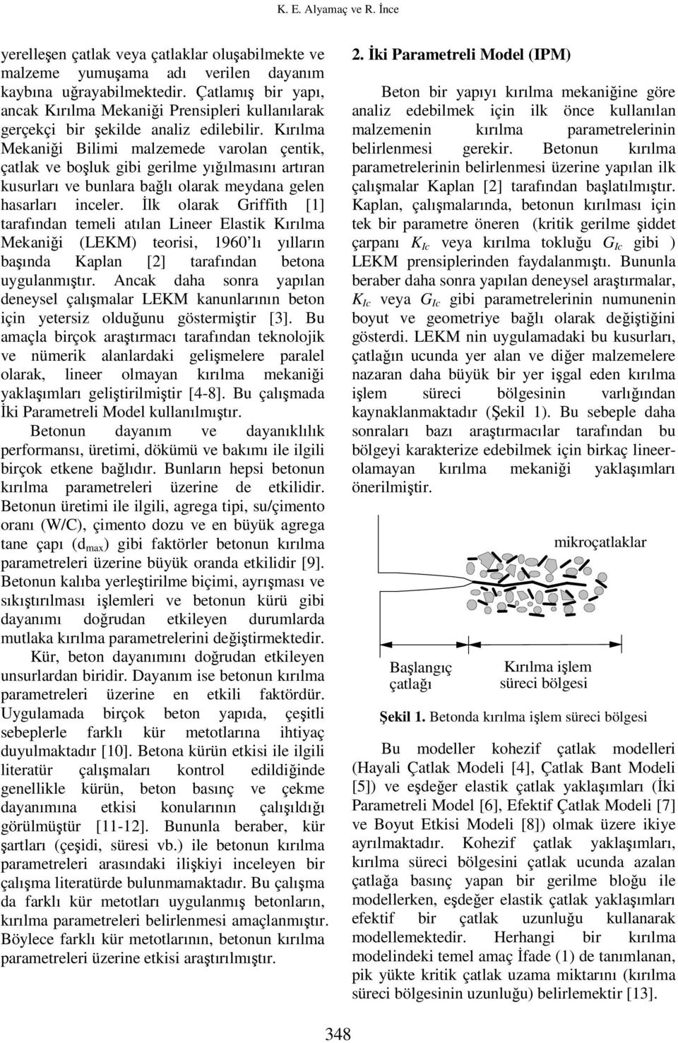 Kırılma Mekaniği Bilimi malzemede varolan çentik, çatlak ve boşluk gibi gerilme yığılmaını artıran kuurları ve bunlara bağlı olarak meydana gelen haarları ineler.