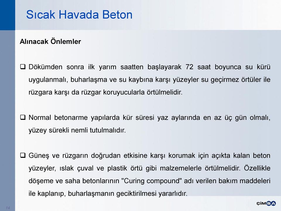 Normal betonarme yapılarda kür süresi yaz aylarında en az üç gün olmalı, yüzey sürekli nemli tutulmalıdır.