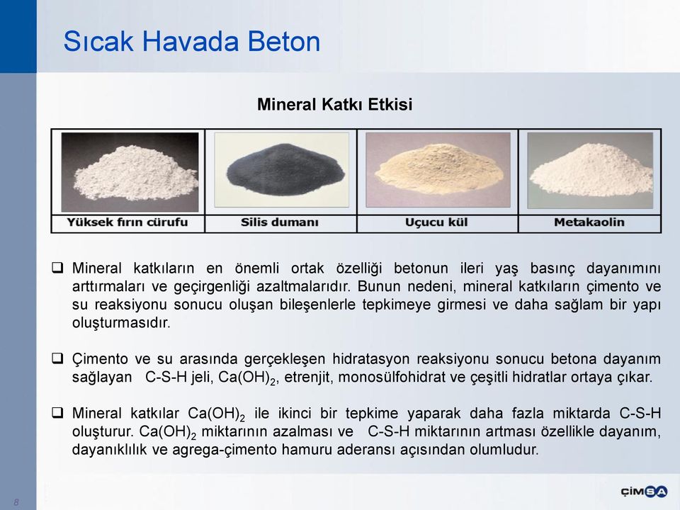 Çimento ve su arasında gerçekleşen hidratasyon reaksiyonu sonucu betona dayanım sağlayan C-S-H jeli, Ca(OH) 2, etrenjit, monosülfohidrat ve çeşitli hidratlar ortaya çıkar.