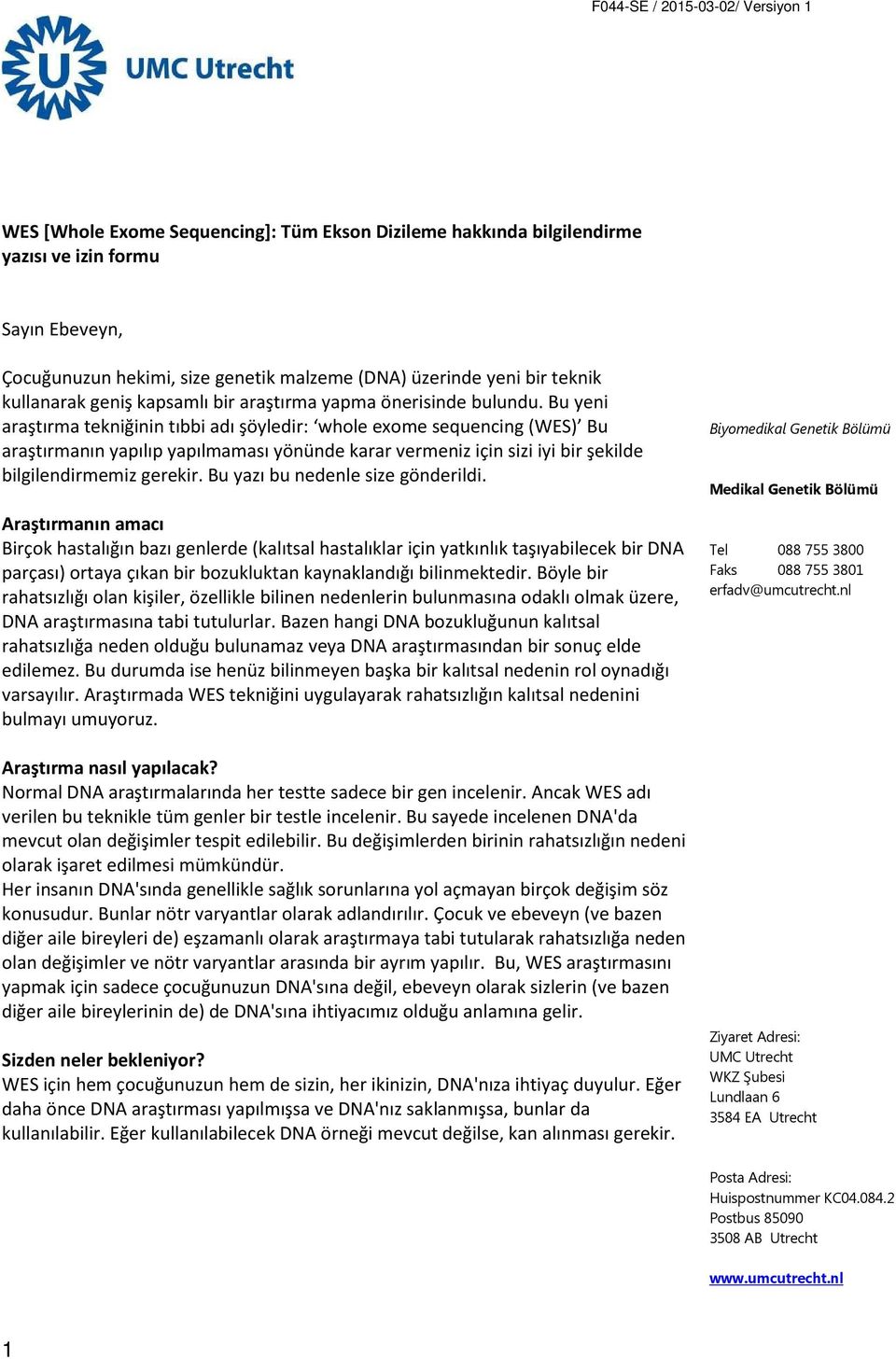 Bu yeni araştırma tekniğinin tıbbi adı şöyledir: whole exome sequencing (WES) Bu araştırmanın yapılıp yapılmaması yönünde karar vermeniz için sizi iyi bir şekilde bilgilendirmemiz gerekir.