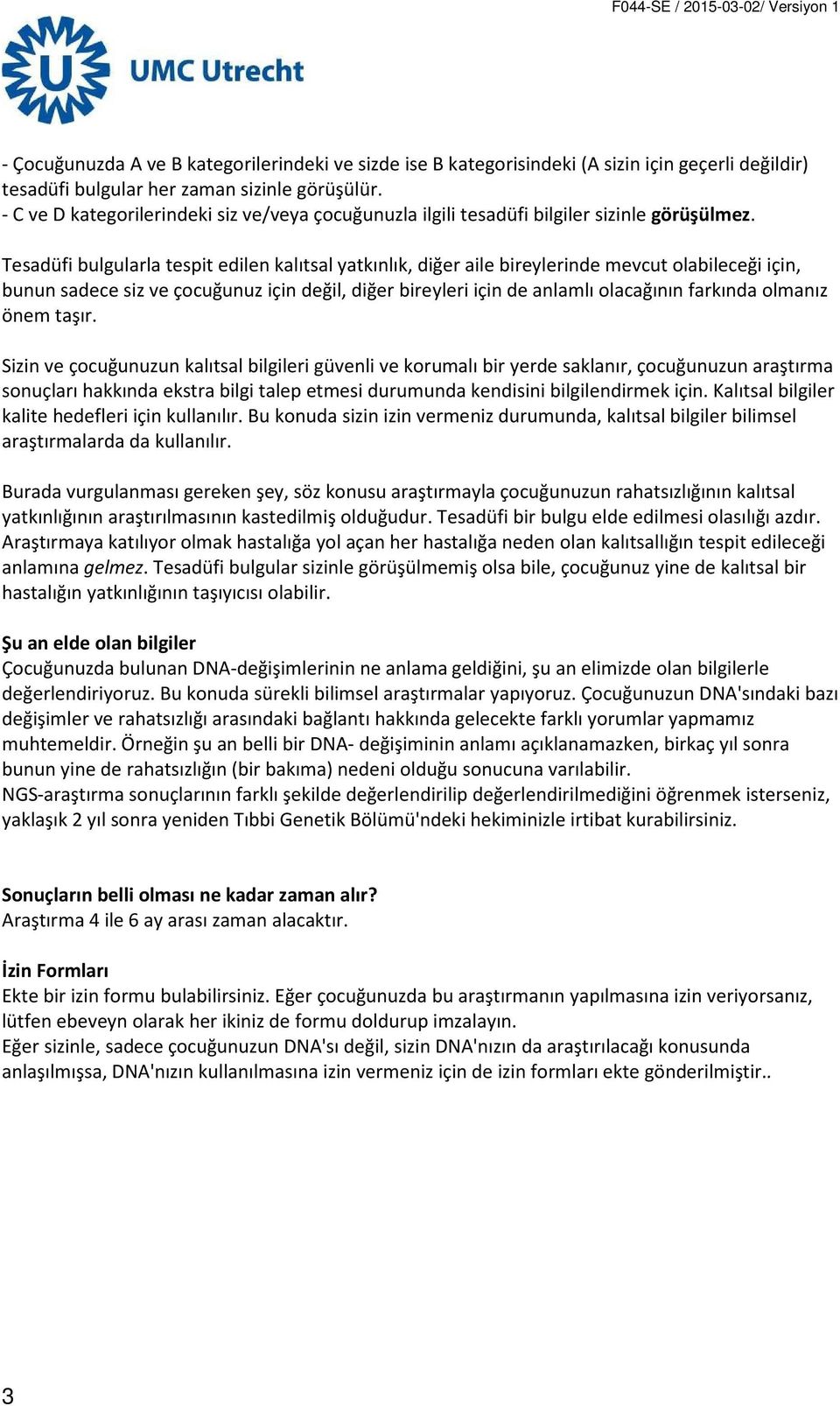 Tesadüfi bulgularla tespit edilen kalıtsal yatkınlık, diğer aile bireylerinde mevcut olabileceği için, bunun sadece siz ve çocuğunuz için değil, diğer bireyleri için de anlamlı olacağının farkında