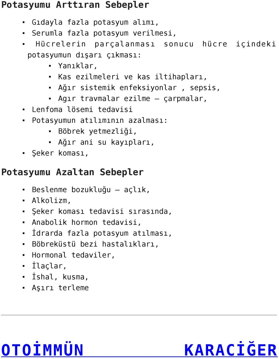 atılımının azalması: Böbrek yetmezliği, Ağır ani su kayıpları, Şeker koması, Potasyumu Azaltan Sebepler Beslenme bozukluğu açlık, Alkolizm, Şeker koması tedavisi