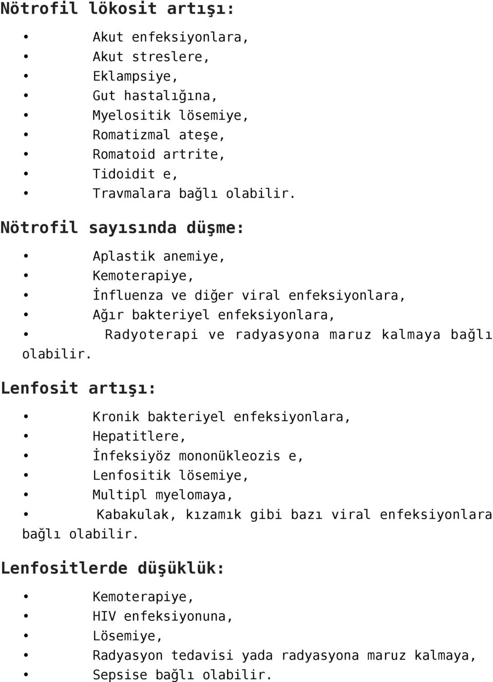 Nötrofil sayısında düşme: Aplastik anemiye, Kemoterapiye, İnfluenza ve diğer viral enfeksiyonlara, Ağır bakteriyel enfeksiyonlara, Radyoterapi ve radyasyona maruz kalmaya bağlı 