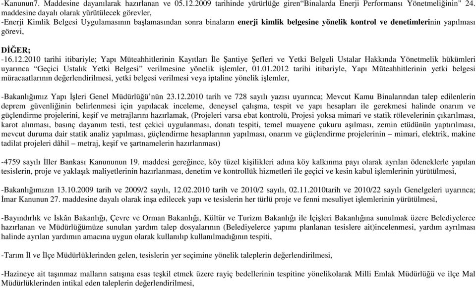 12.2010 tarihi itibariyle; Yapı Müteahhitlerinin Kayıtları İle Şantiye Şefleri ve Yetki Belgeli Ustalar Hakkında Yönetmelik hükümleri uyarınca Geçici Ustalık Yetki Belgesi verilmesine yönelik