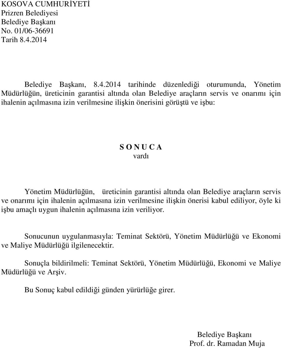 verilmesine ilişkin önerisini görüştü ve işbu: Yönetim Müdürlüğün, üreticinin garantisi altında olan Belediye araçların servis ve onarımı için ihalenin