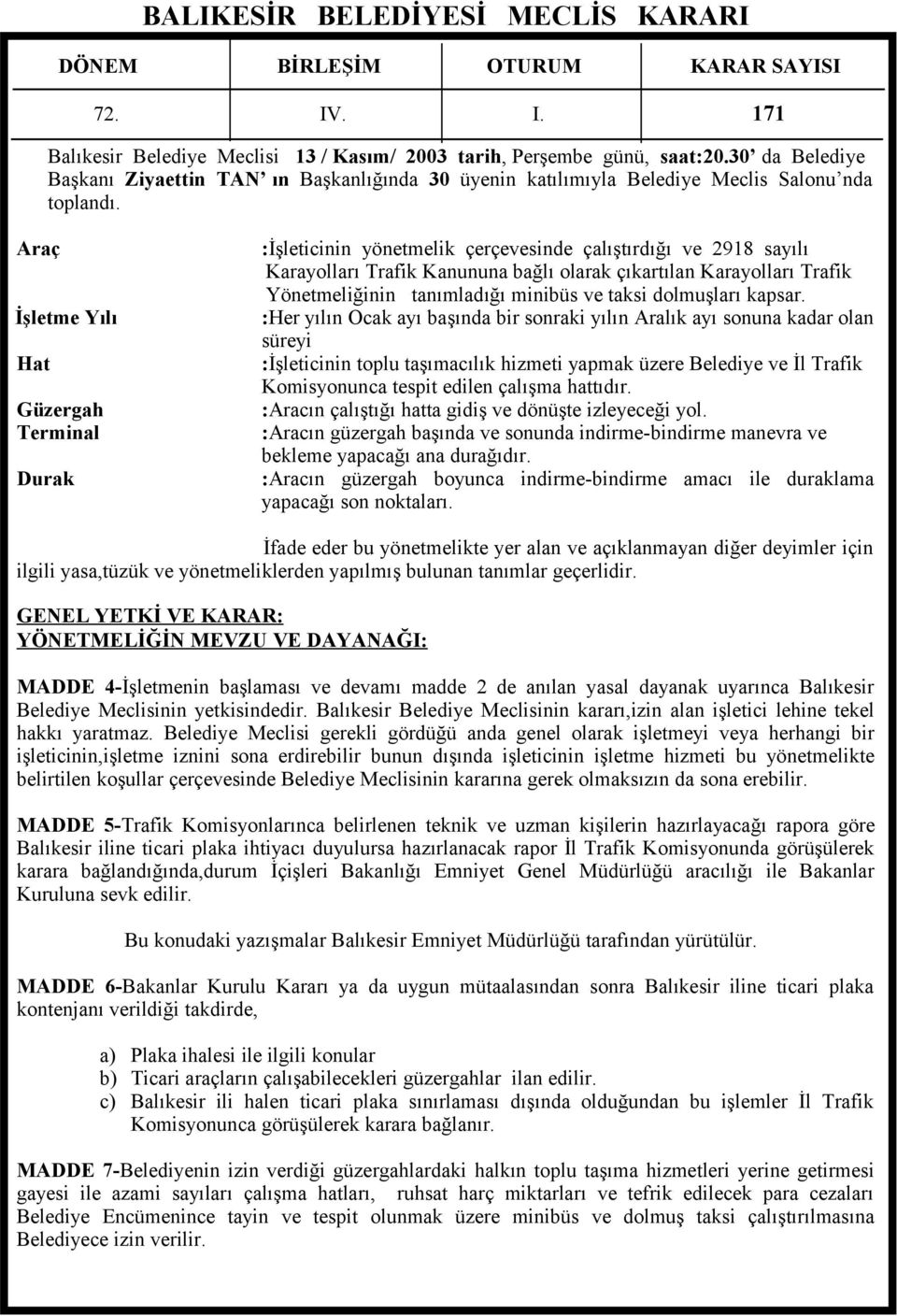 :Her yılın Ocak ayı başında bir sonraki yılın Aralık ayı sonuna kadar olan süreyi :İşleticinin toplu taşımacılık hizmeti yapmak üzere Belediye ve İl Trafik Komisyonunca tespit edilen çalışma hattıdır.