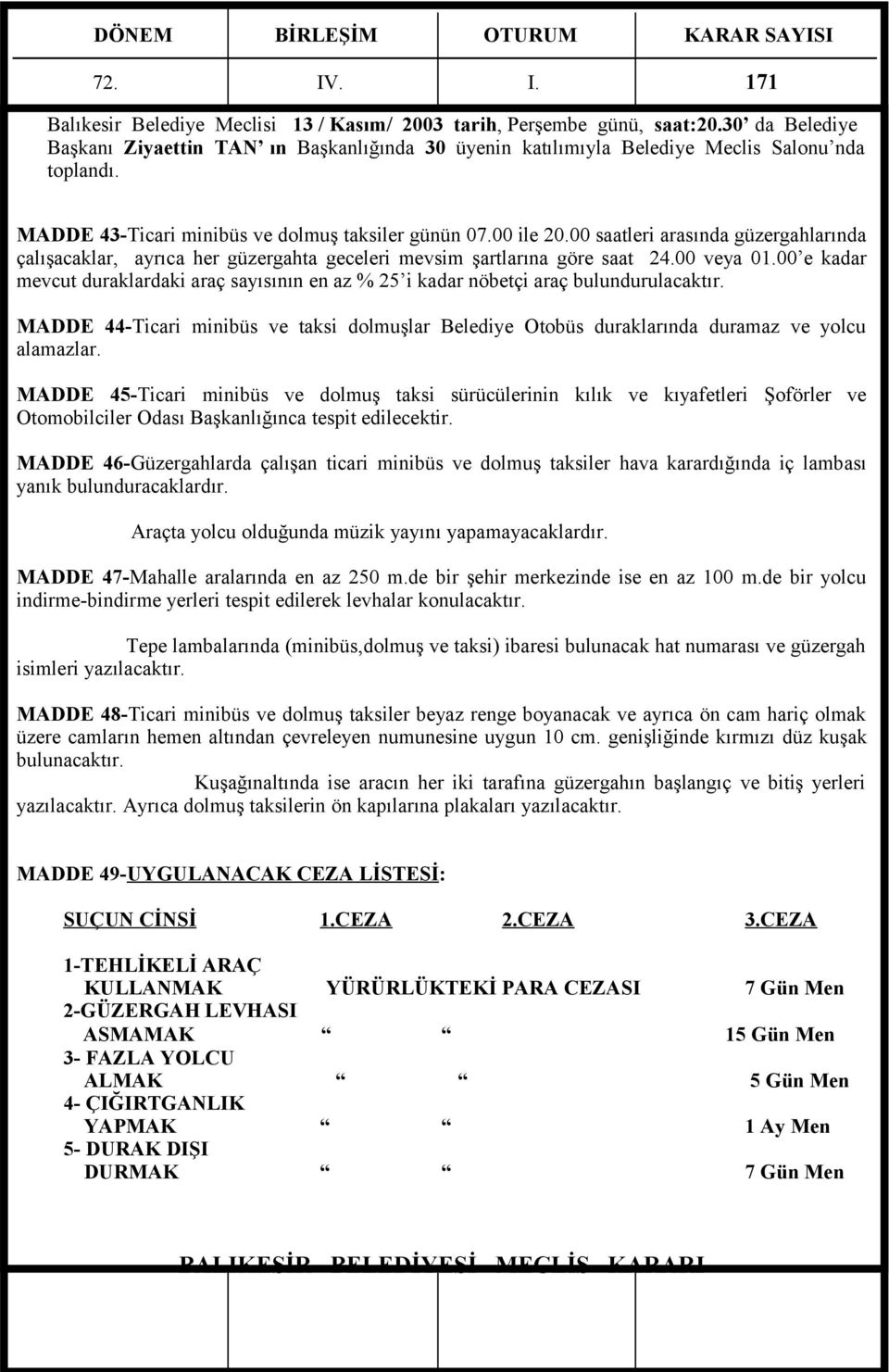 MADDE 45-Ticari minibüs ve dolmuş taksi sürücülerinin kılık ve kıyafetleri Şoförler ve Otomobilciler Odası Başkanlığınca tespit edilecektir.