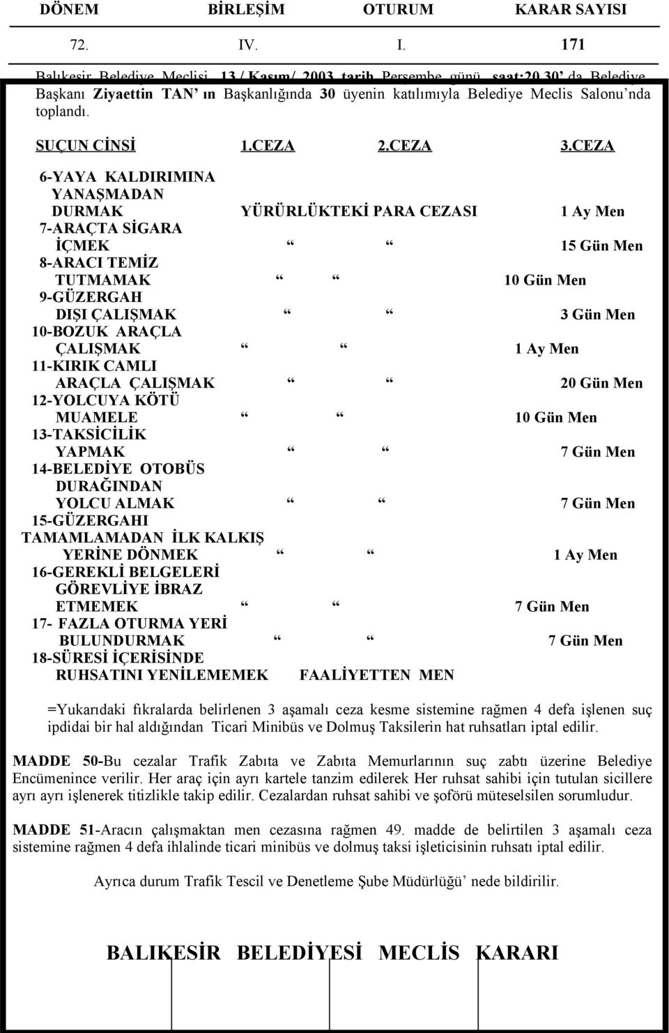 ÇALIŞMAK 1 Ay Men 11-KIRIK CAMLI ARAÇLA ÇALIŞMAK 20 Gün Men 12-YOLCUYA KÖTÜ MUAMELE 10 Gün Men 13-TAKSİCİLİK YAPMAK 7 Gün Men 14-BELEDİYE OTOBÜS DURAĞINDAN YOLCU ALMAK 7 Gün Men 15-GÜZERGAHI