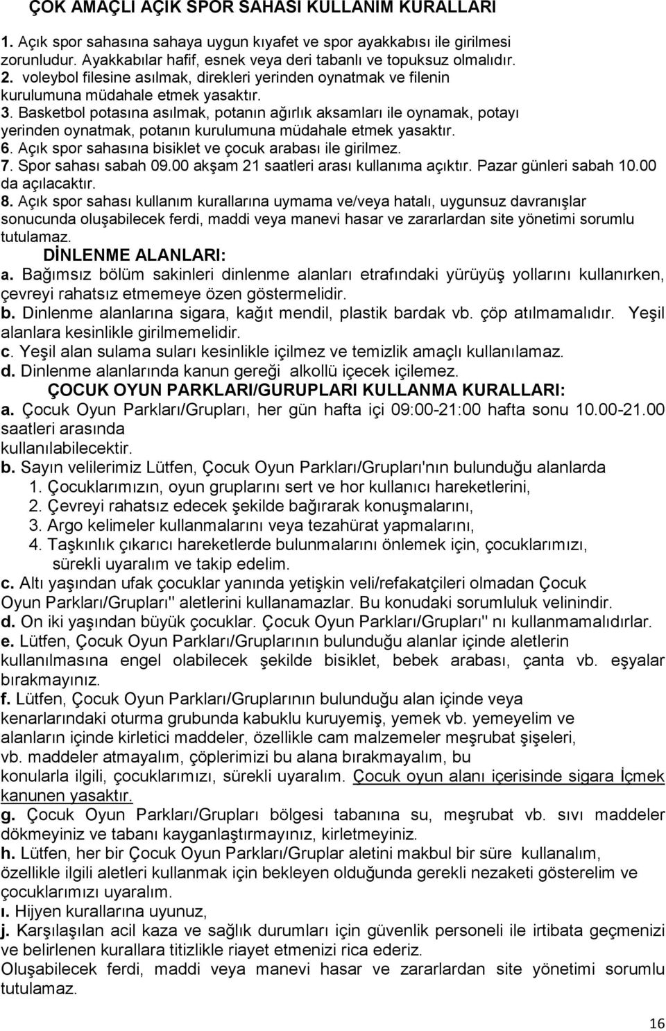 Basketbol potasına asılmak, potanın ağırlık aksamları ile oynamak, potayı yerinden oynatmak, potanın kurulumuna müdahale etmek yasaktır. 6. Açık spor sahasına bisiklet ve çocuk arabası ile girilmez.