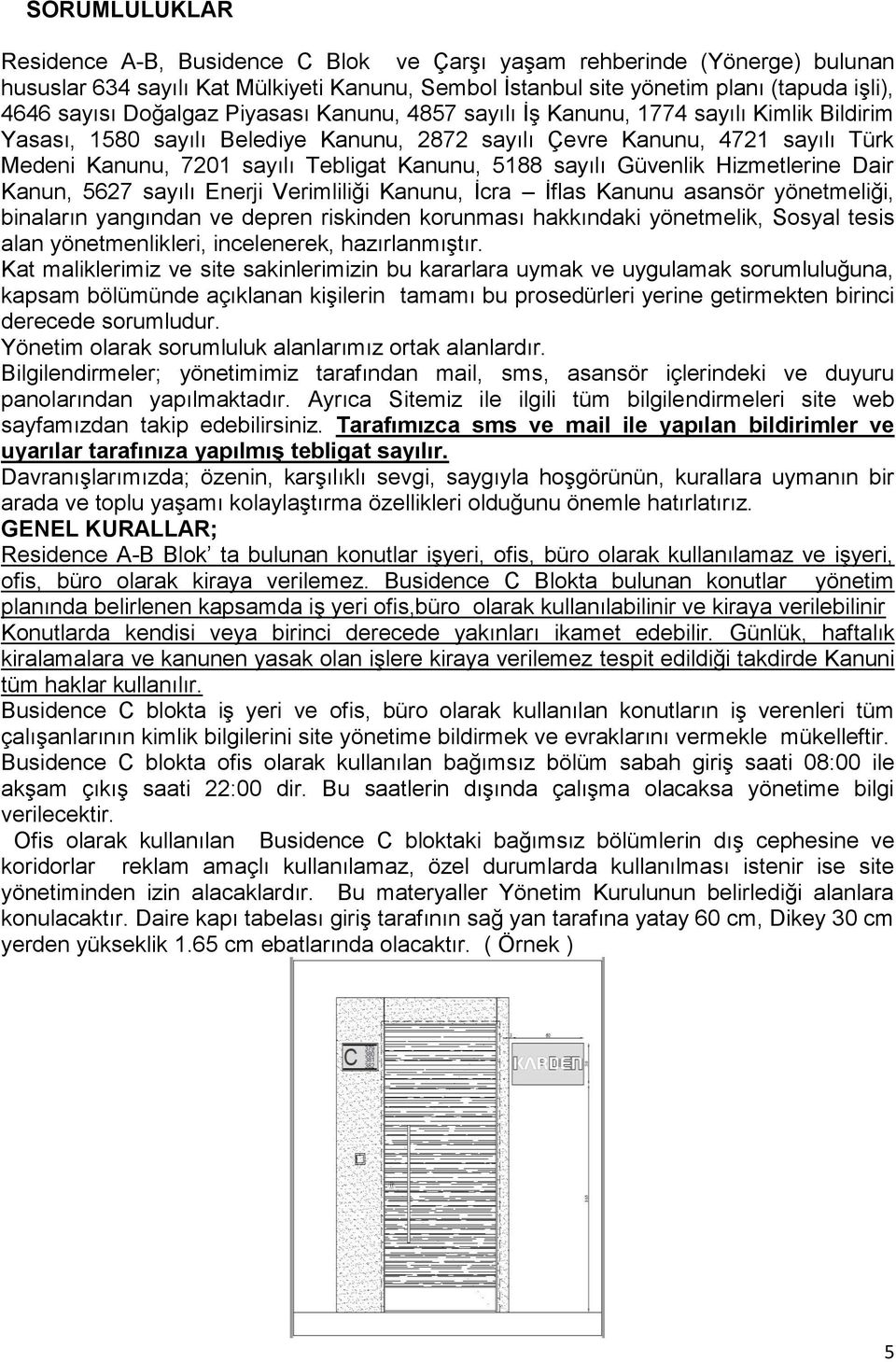 Kanunu, 5188 sayılı Güvenlik Hizmetlerine Dair Kanun, 5627 sayılı Enerji Verimliliği Kanunu, İcra İflas Kanunu asansör yönetmeliği, binaların yangından ve depren riskinden korunması hakkındaki