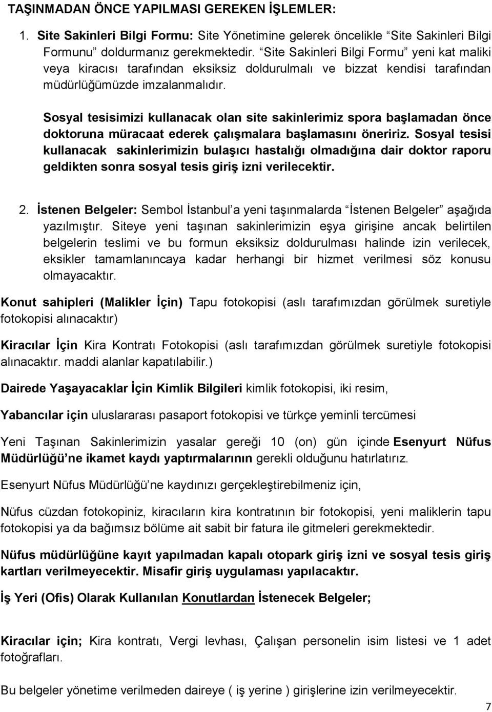 Sosyal tesisimizi kullanacak olan site sakinlerimiz spora başlamadan önce doktoruna müracaat ederek çalışmalara başlamasını öneririz.