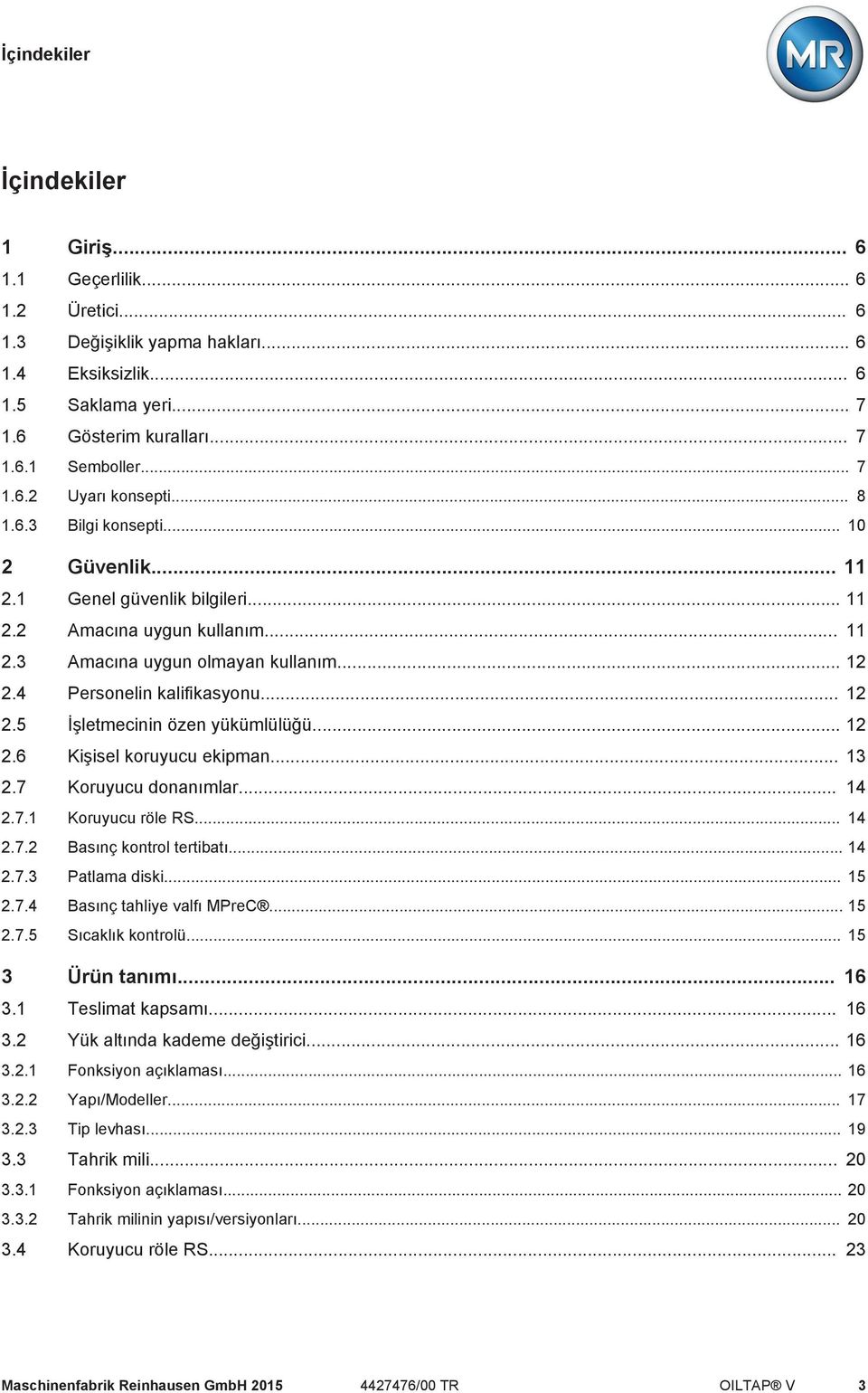 .. 12 2.6 Kişisel koruyucu ekipman... 13 2.7 Koruyucu donanımlar... 14 2.7.1 Koruyucu röle RS... 14 2.7.2 Basınç kontrol tertibatı... 14 2.7.3 Patlama diski... 15 2.7.4 Basınç tahliye valfı MPreC.