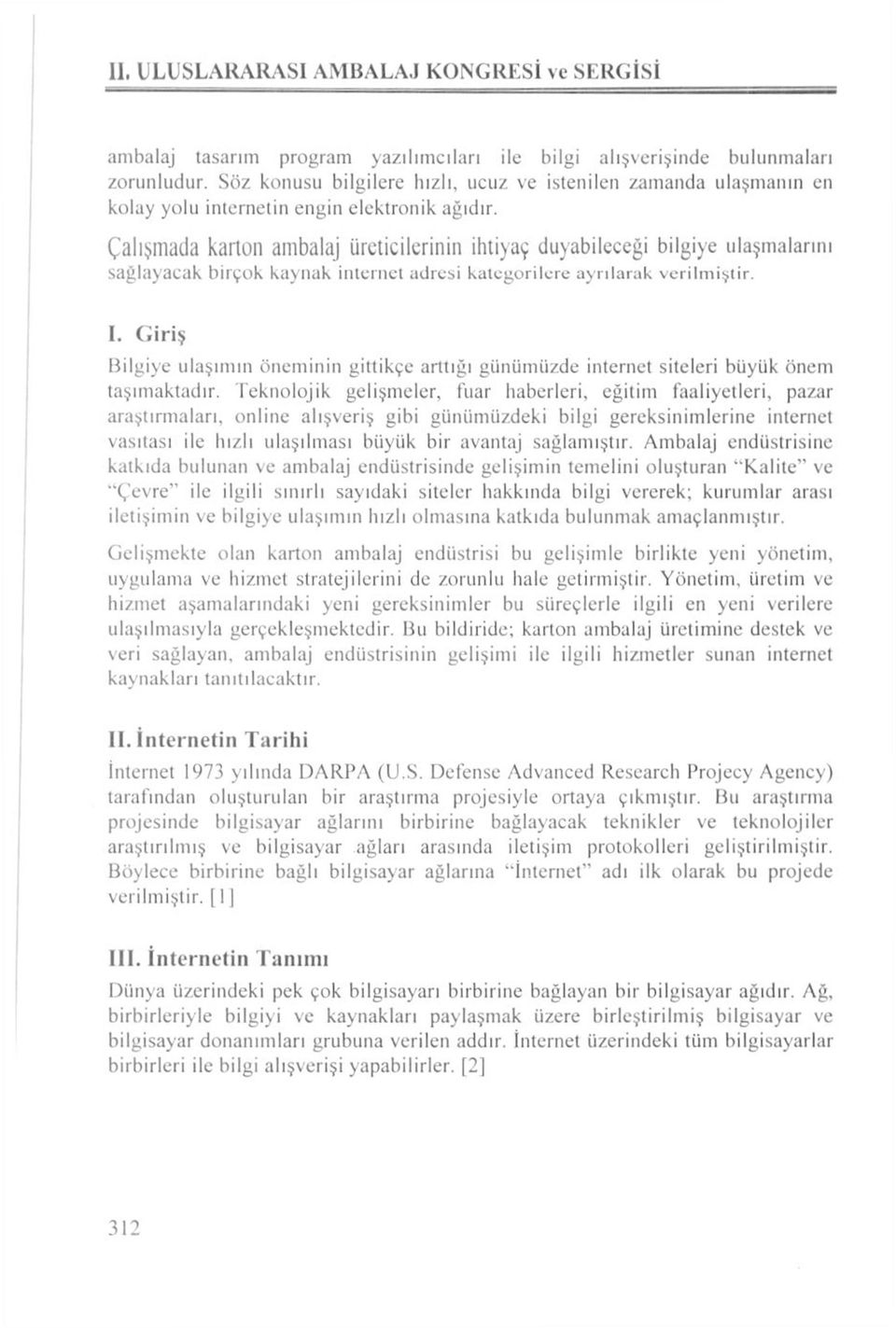 Çalışmada karton ambalaj üreticilerinin ihtiyaç duyabileceği bilgiye ulaşmalarını sağlayacak birçok kaynak internet adresi kategorilere ayrılarak verilmiştir. I.