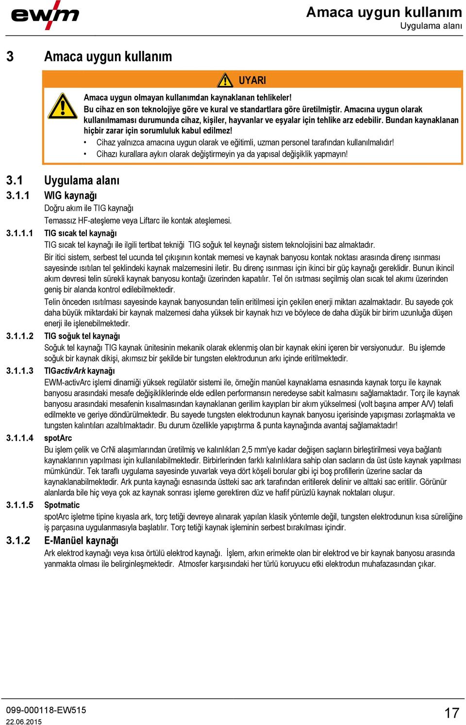 Cihaz yalnızca amacına uygun olarak ve eğitimli, uzman personel tarafından kullanılmalıdır! Cihazı kurallara aykırı olarak değiştirmeyin ya da yapısal değişiklik yapmayın! 3.1 