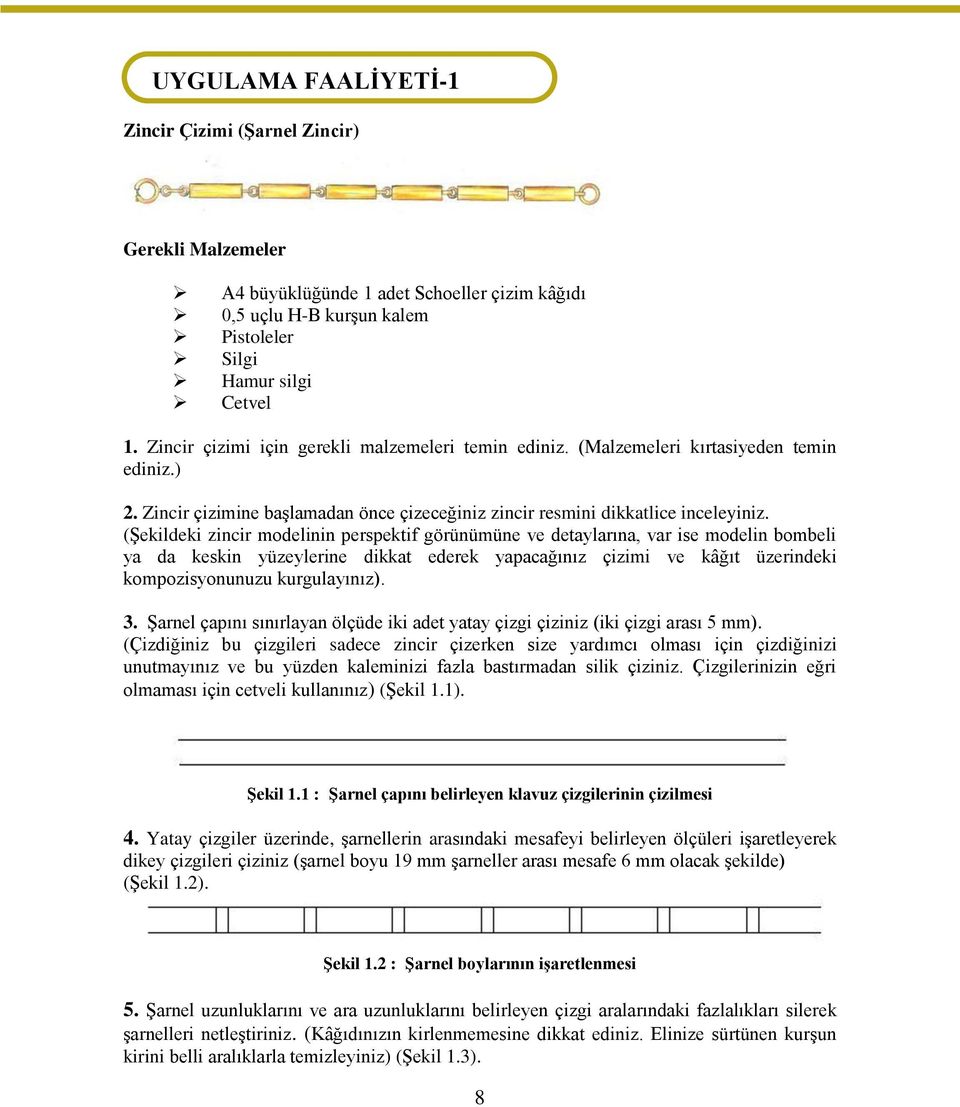 (ġekildeki zincir modelinin perspektif görünümüne ve detaylarına, var ise modelin bombeli ya da keskin yüzeylerine dikkat ederek yapacağınız çizimi ve kâğıt üzerindeki kompozisyonunuzu kurgulayınız).