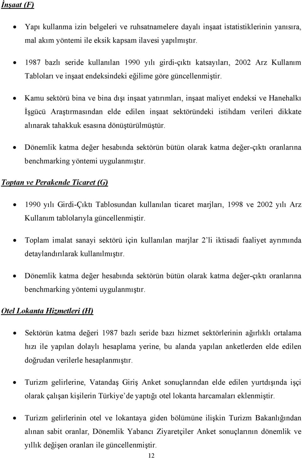 Kamu sektörü bina ve bina dışı inşaat yatırımları, inşaat maliyet endeksi ve Hanehalkı İşgücü Araştırmasından elde edilen inşaat sektöründeki istihdam verileri dikkate alınarak tahakkuk esasına