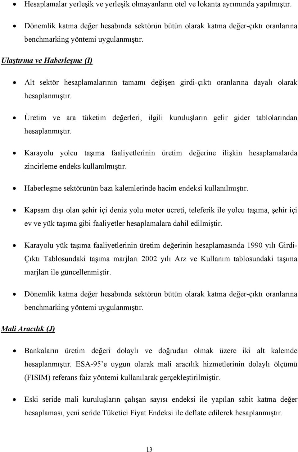 Üretim ve ara tüketim değerleri, ilgili kuruluşların gelir gider tablolarından hesaplanmıştır.