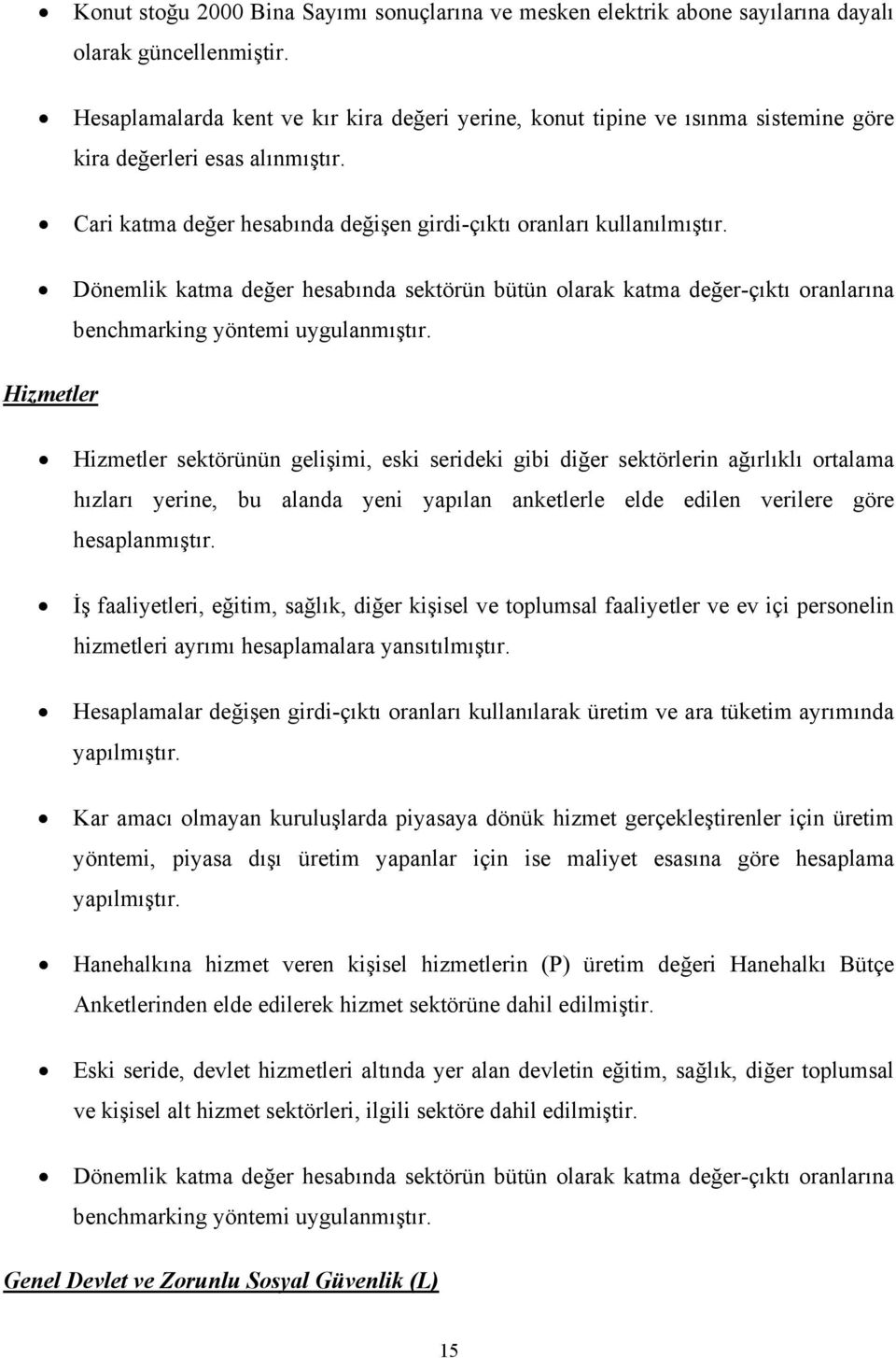 Hizmetler Hizmetler sektörünün gelişimi, eski serideki gibi diğer sektörlerin ağırlıklı ortalama hızları yerine, bu alanda yeni yapılan anketlerle elde edilen verilere göre hesaplanmıştır.