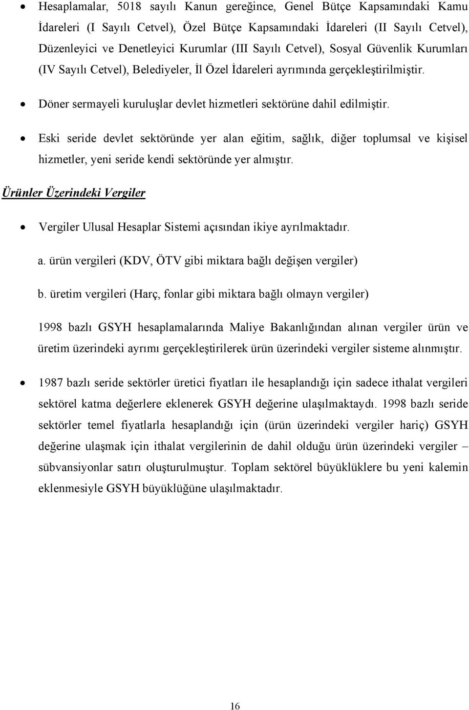 Eski seride devlet sektöründe yer alan eğitim, sağlık, diğer toplumsal ve kişisel hizmetler, yeni seride kendi sektöründe yer almıştır.