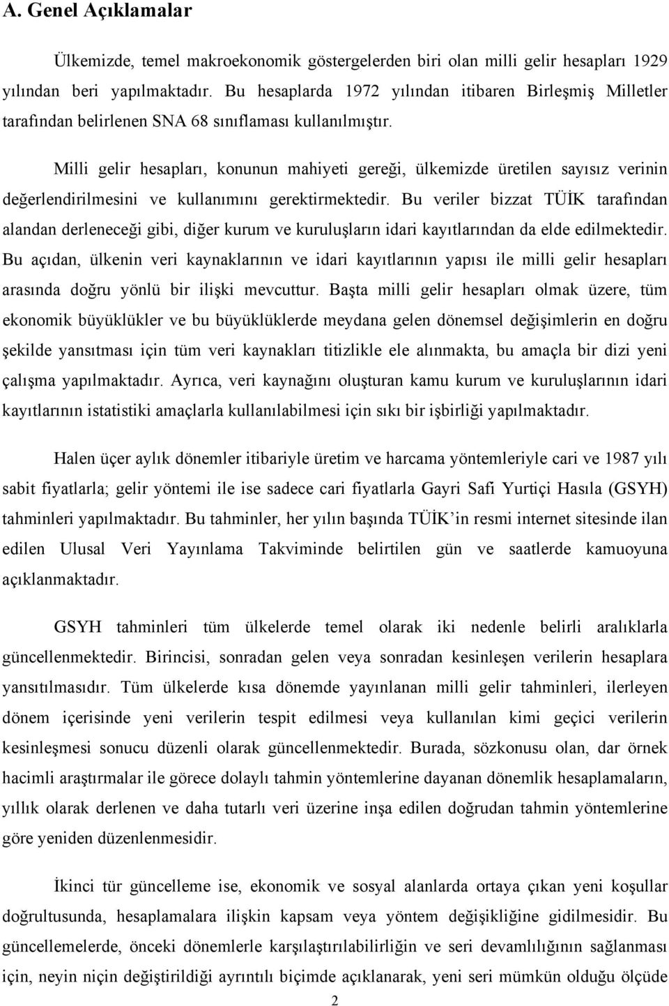 Milli gelir hesapları, konunun mahiyeti gereği, ülkemizde üretilen sayısız verinin değerlendirilmesini ve kullanımını gerektirmektedir.