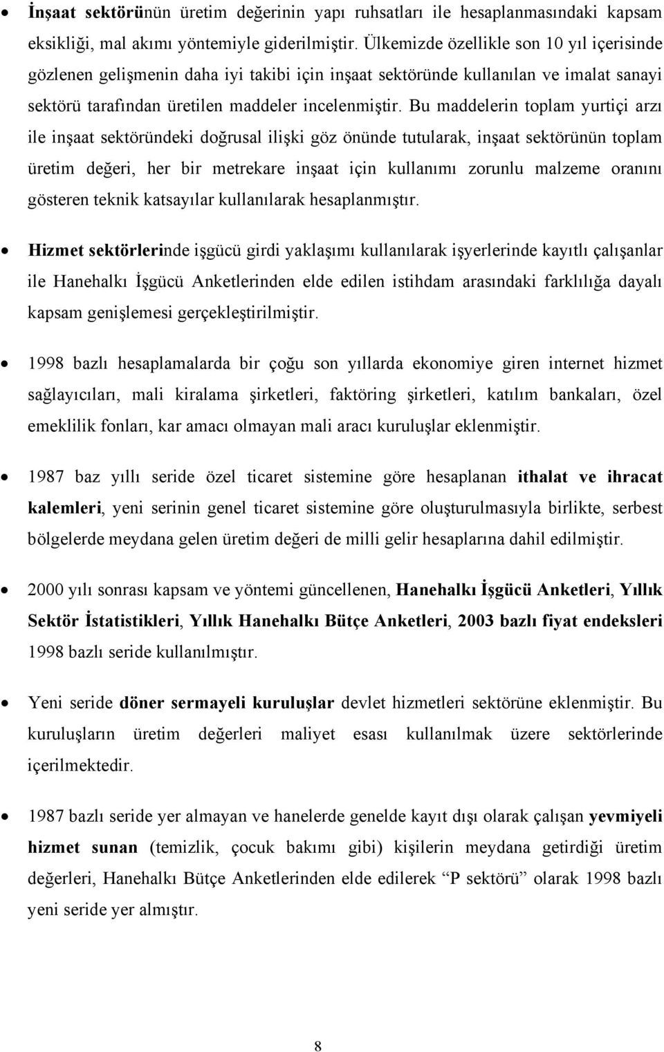 Bu maddelerin toplam yurtiçi arzı ile inşaat sektöründeki doğrusal ilişki göz önünde tutularak, inşaat sektörünün toplam üretim değeri, her bir metrekare inşaat için kullanımı zorunlu malzeme oranını