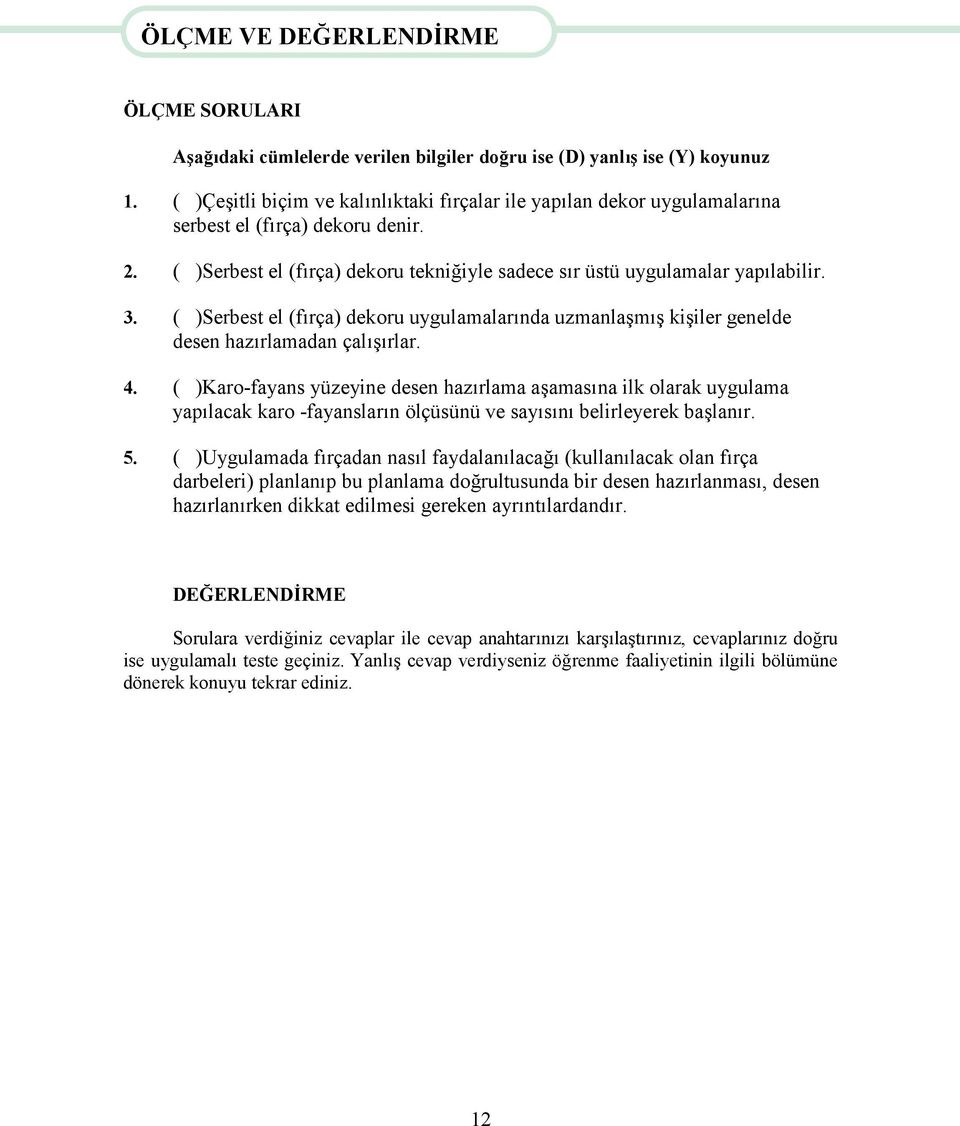 ( )Serbest el (fırça) dekoru uygulamalarında uzmanlaşmış kişiler genelde desen hazırlamadan çalışırlar. 4.