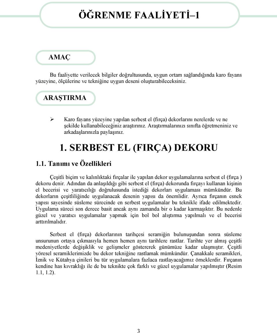 SERBEST EL (FIRÇA) DEKORU 1.1. Tanımı ve Özellikleri Çeşitli biçim ve kalınlıktaki fırçalar ile yapılan dekor uygulamalarına serbest el (fırça ) dekoru denir.