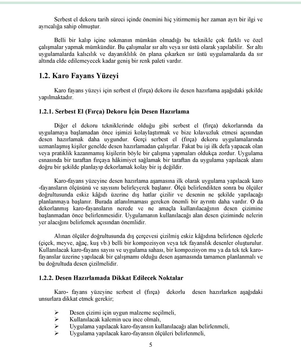 Sır altı uygulamalarda kalıcılık ve dayanıklılık ön plana çıkarken sır üstü uygulamalarda da sır altında elde edilemeyecek kadar geniş bir renk paleti vardır. 1.2.