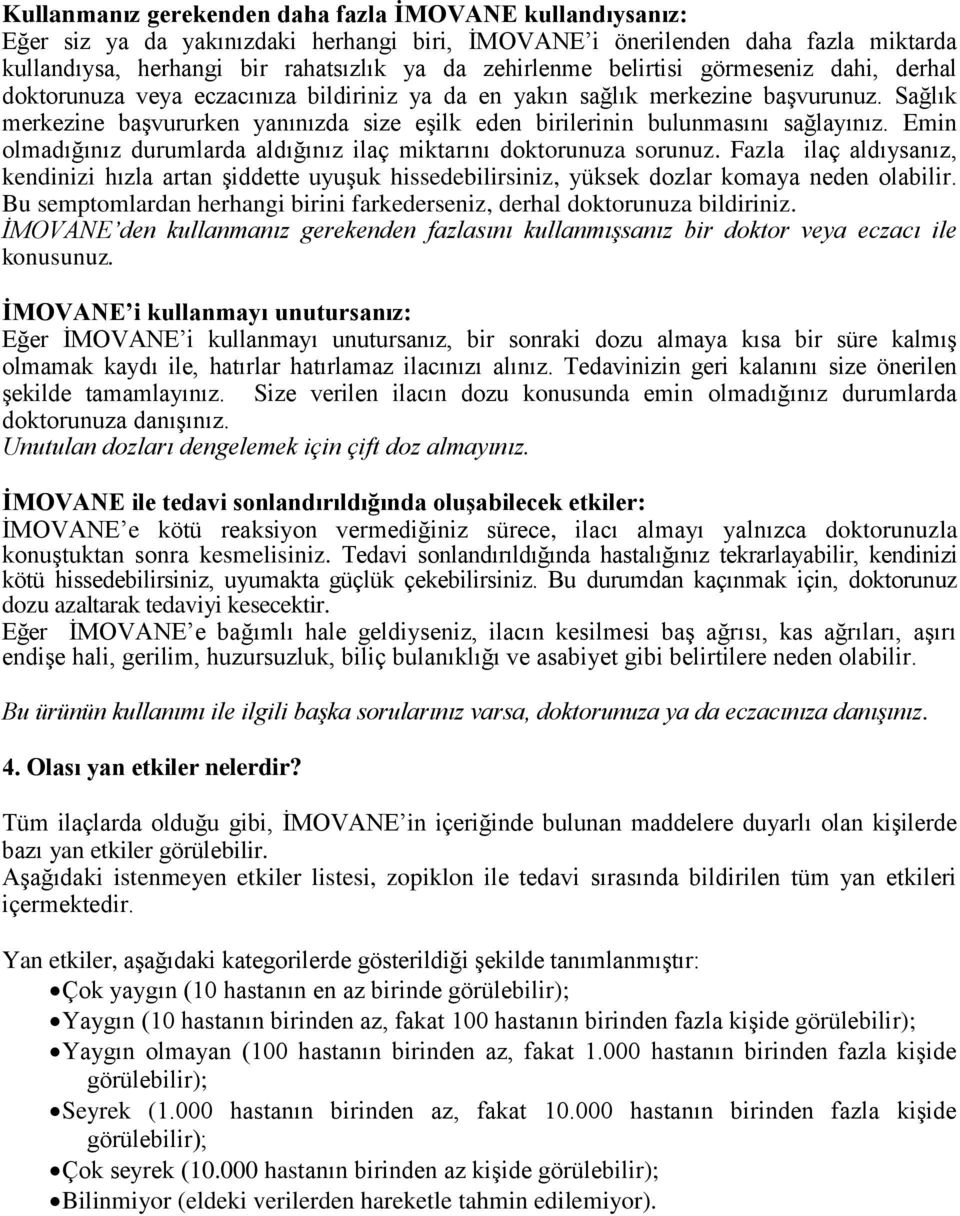 Sağlık merkezine başvururken yanınızda size eşilk eden birilerinin bulunmasını sağlayınız. Emin olmadığınız durumlarda aldığınız ilaç miktarını doktorunuza sorunuz.