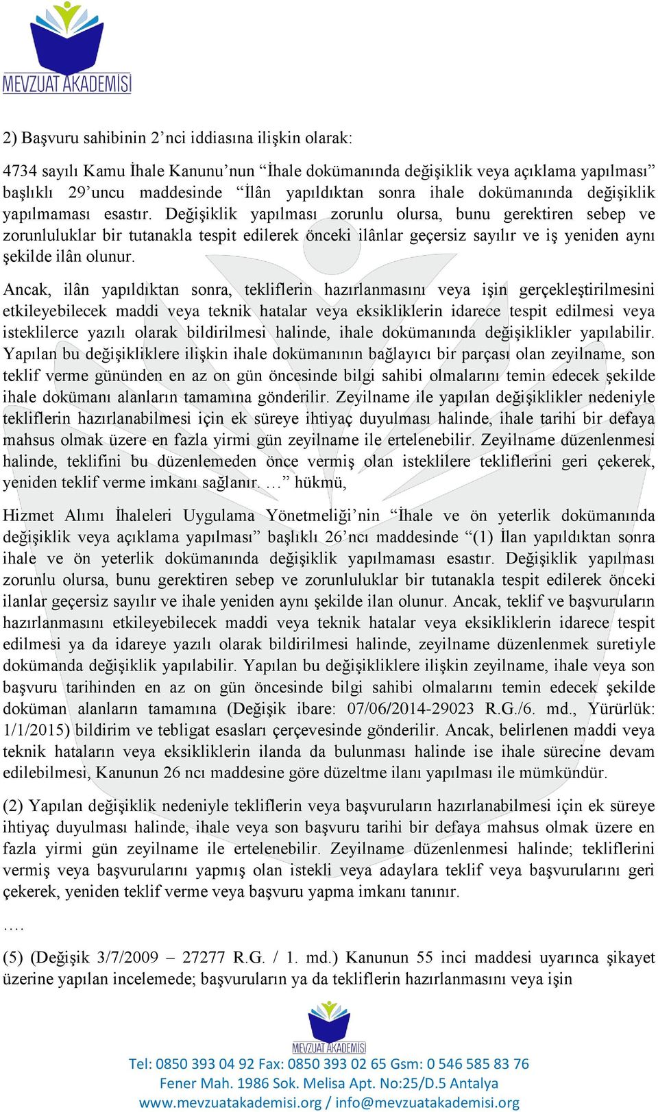 Değişiklik yapılması zorunlu olursa, bunu gerektiren sebep ve zorunluluklar bir tutanakla tespit edilerek önceki ilânlar geçersiz sayılır ve iş yeniden aynı şekilde ilân olunur.