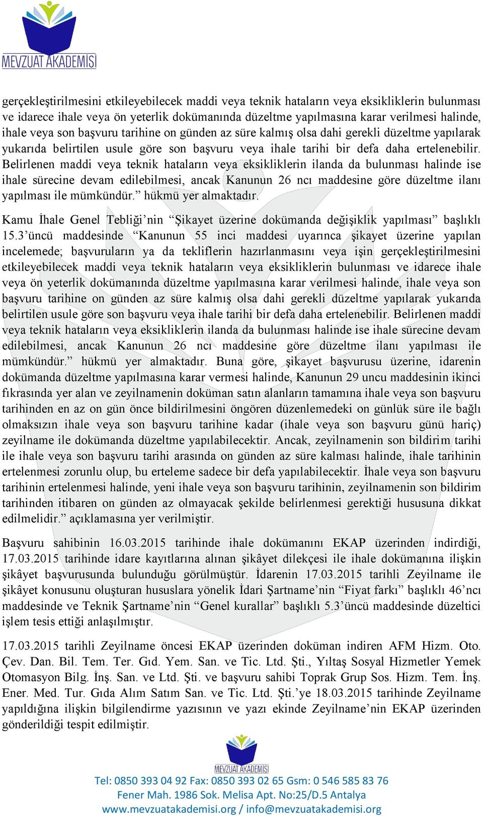 Belirlenen maddi veya teknik hataların veya eksikliklerin ilanda da bulunması halinde ise ihale sürecine devam edilebilmesi, ancak Kanunun 26 ncı maddesine göre düzeltme ilanı yapılması ile mümkündür.