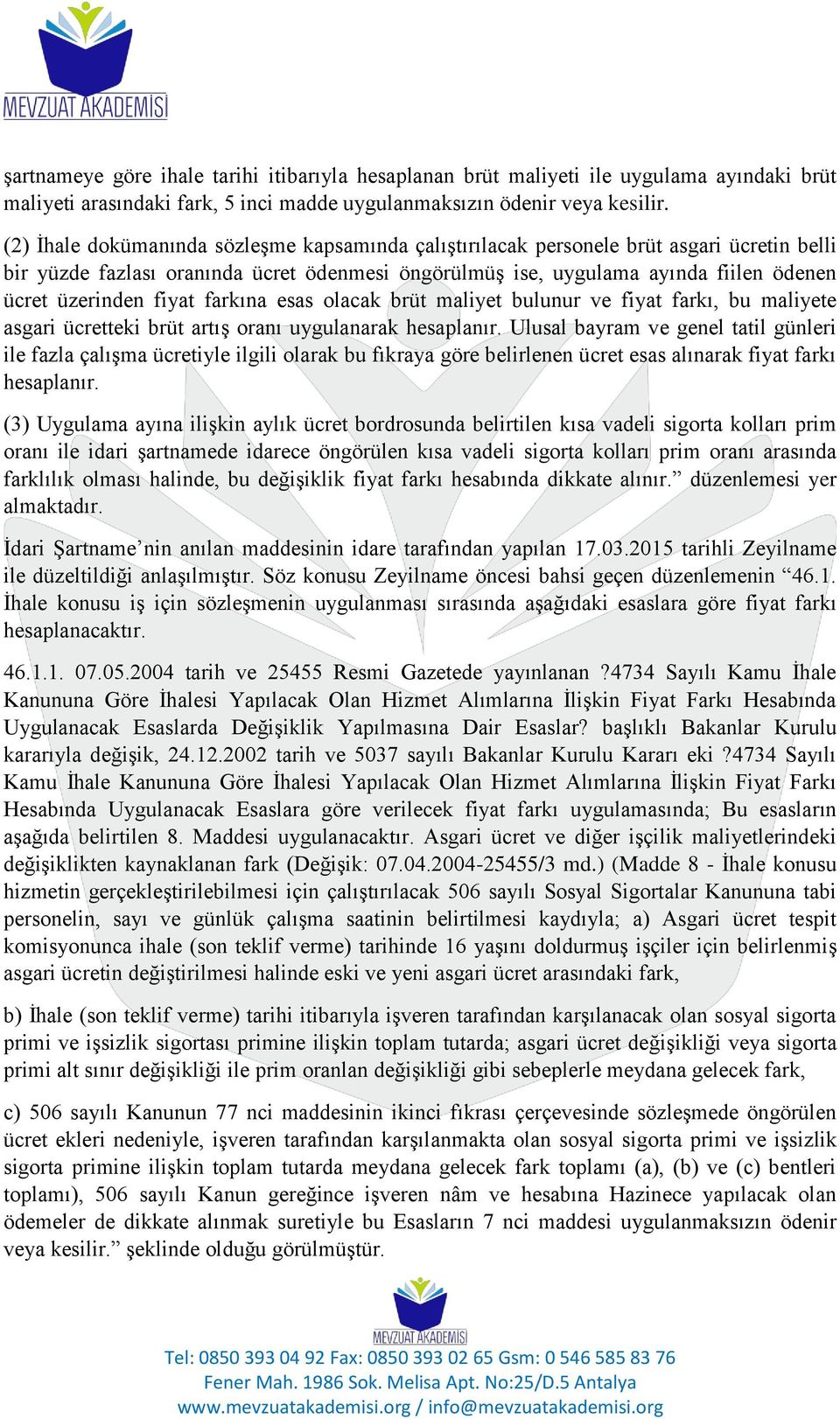 fiyat farkına esas olacak brüt maliyet bulunur ve fiyat farkı, bu maliyete asgari ücretteki brüt artış oranı uygulanarak hesaplanır.