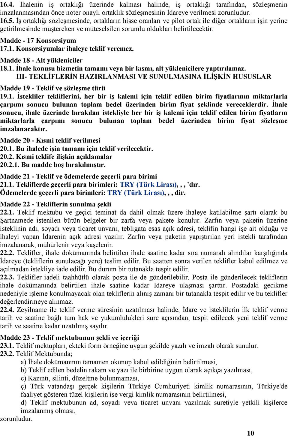 Madde - 17 Konsorsiyum 17.1. Konsorsiyumlar ihaleye teklif veremez. Madde 18 - Alt yükleniciler 18.1. İhale konusu hizmetin tamamı veya bir kısmı, alt yüklenicilere yaptırılamaz.