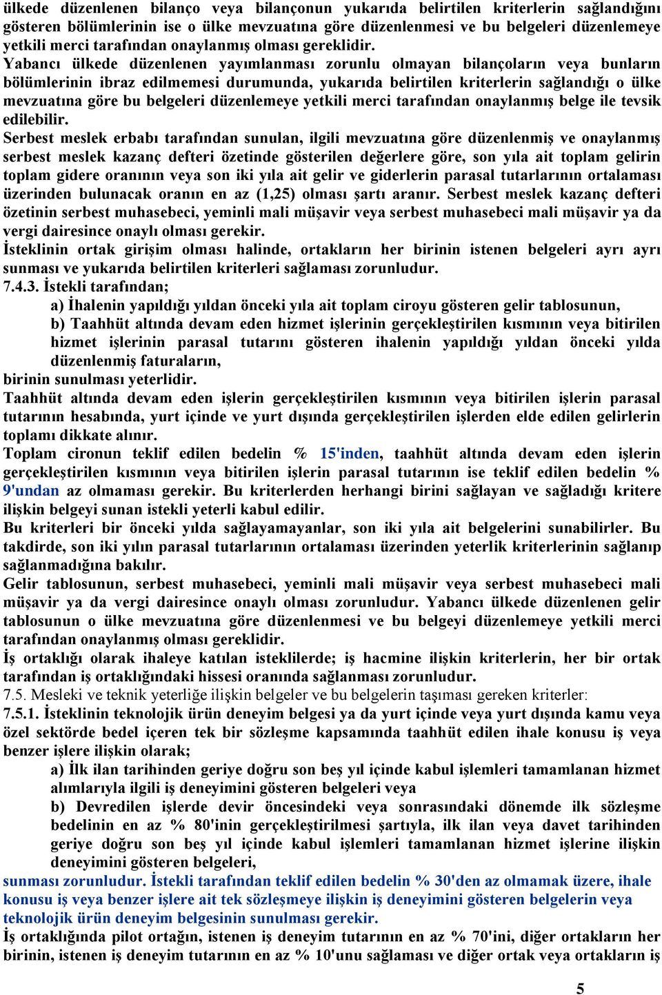 Yabancı ülkede düzenlenen yayımlanması zorunlu olmayan bilançoların veya bunların bölümlerinin ibraz edilmemesi durumunda, yukarıda belirtilen kriterlerin sağlandığı o ülke mevzuatına göre bu