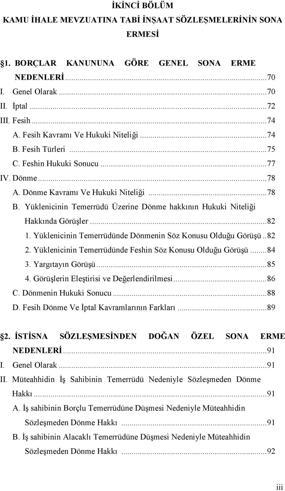 Yüklenicinin Temerrüdü Üzerine Dönme hakkının Hukuki Niteliği Hakkında Görüşler... 82 1. Yüklenicinin Temerrüdünde Dönmenin Söz Konusu Olduğu Görüşü.. 82 2.