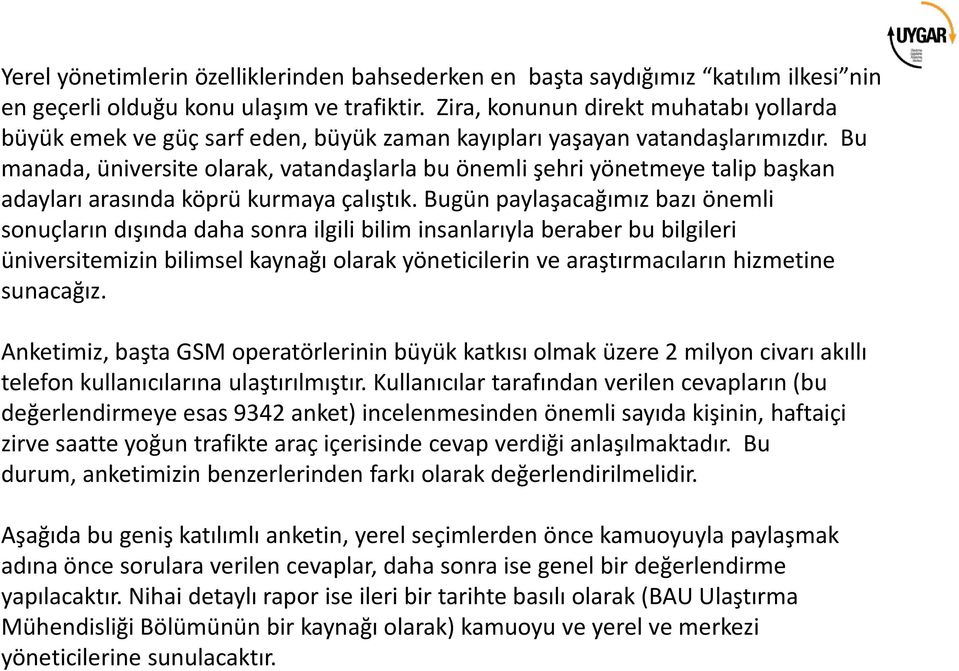 Bu manada, üniversite olarak, vatandaşlarla bu önemli şehri yönetmeye talip başkan adayları arasında köprü kurmaya çalıştık.