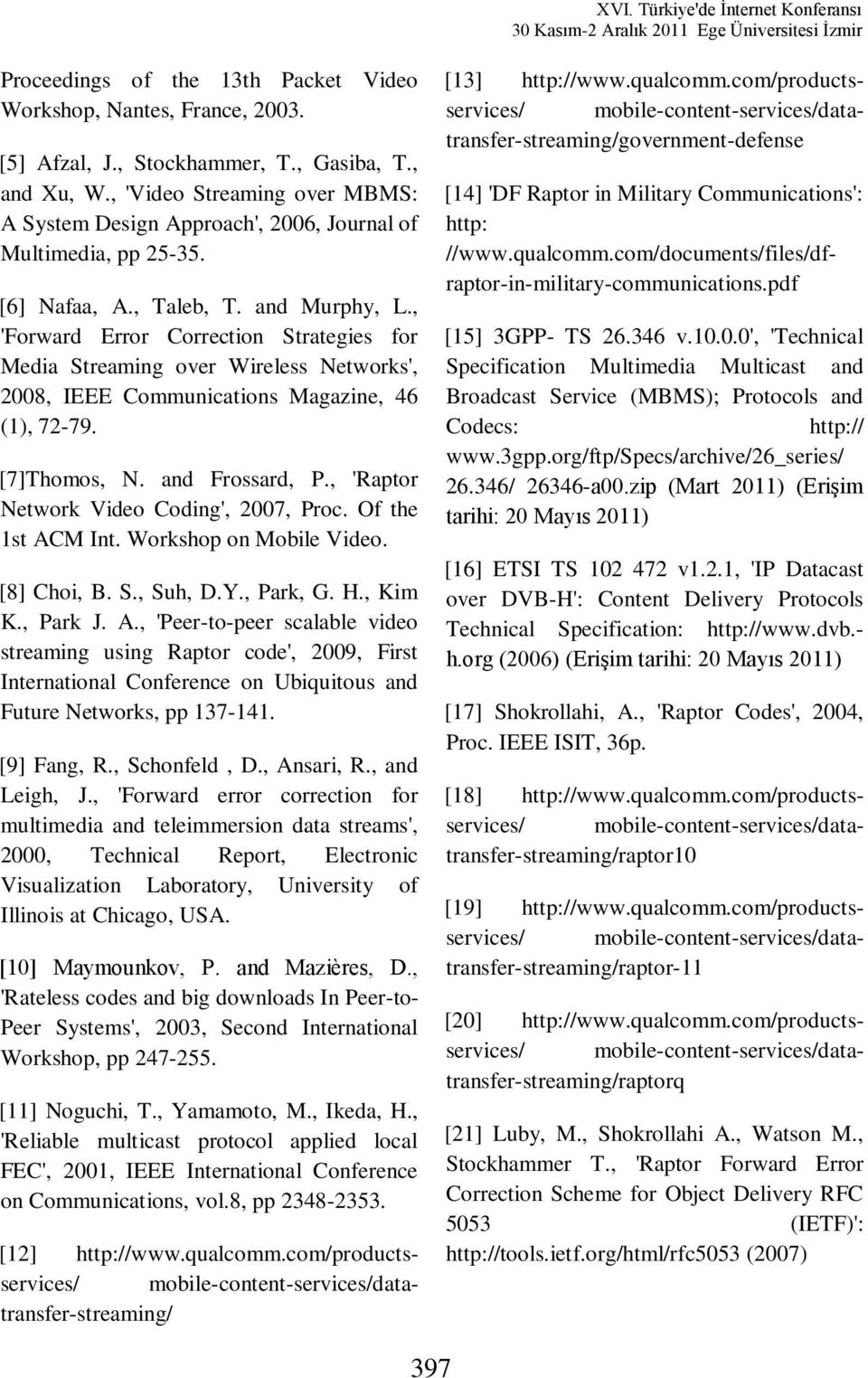 , 'Forward Error Correction Strategies for Media Streaming over Wireless Networks', 2008, IEEE Communications Magazine, 46 (1), 72-79. [7]Thomos, N. and Frossard, P.