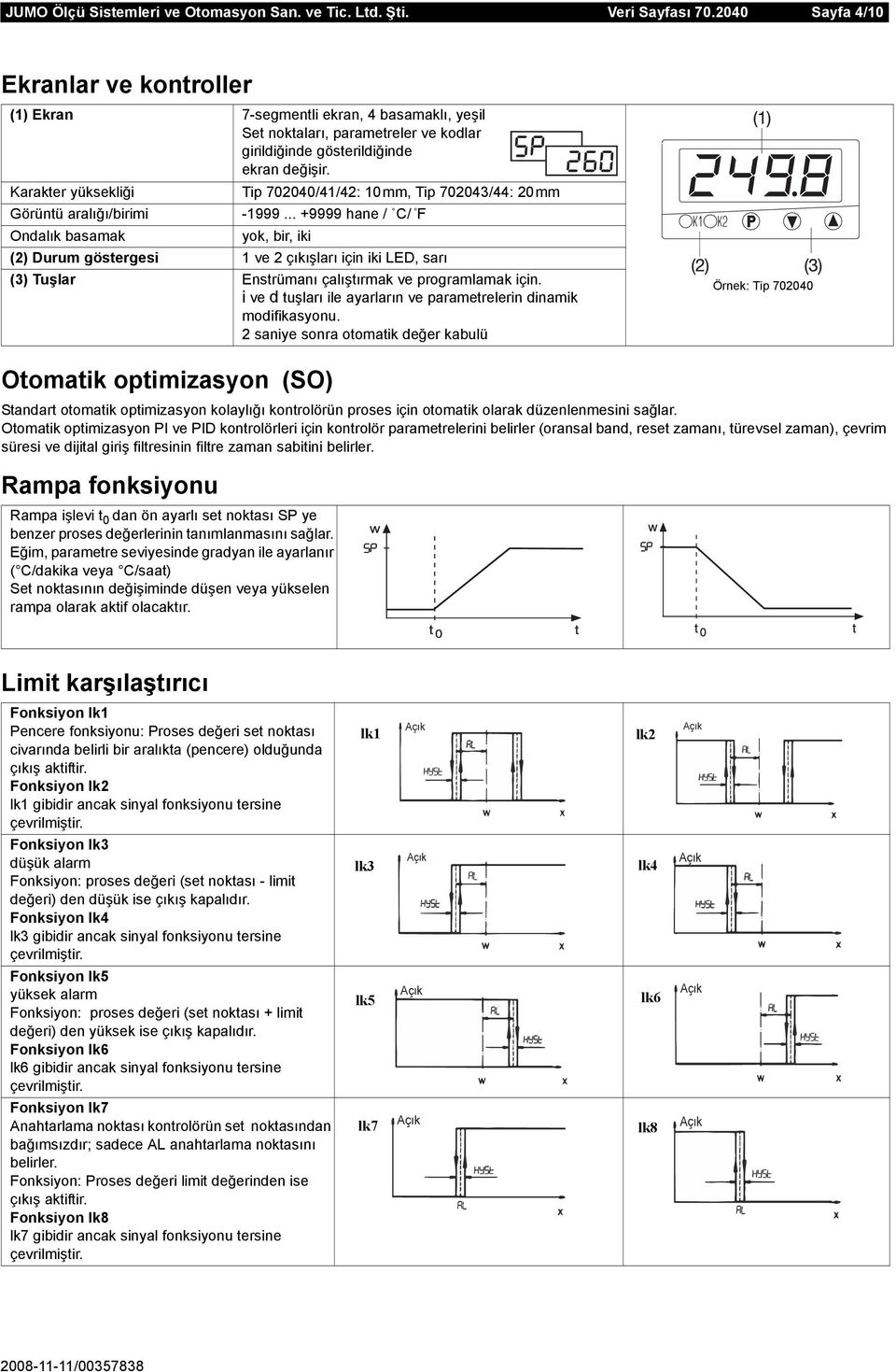 .. +9999 hane / C/ F Ondalık basamak yok, bir, iki (2) Durum göstergesi 1 ve 2 çıkışları için iki LED, sarı (3) Tuşlar Enstrümanı çalıştırmak ve programlamak için.