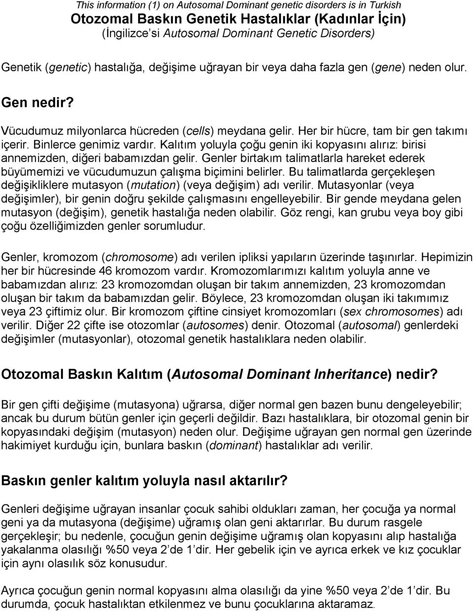 Binlerce genimiz vardır. Kalıtım yoluyla çoğu genin iki kopyasını alırız: birisi annemizden, diğeri babamızdan gelir.